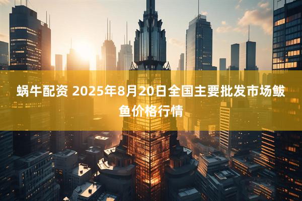 蜗牛配资 2025年8月20日全国主要批发市场鲅鱼价格行情
