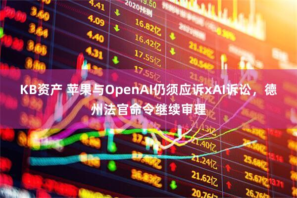 KB资产 苹果与OpenAI仍须应诉xAI诉讼，德州法官命令继续审理